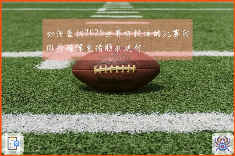 如何查找2026世界杯投注的比赛时间并确保竞猜顺利进行