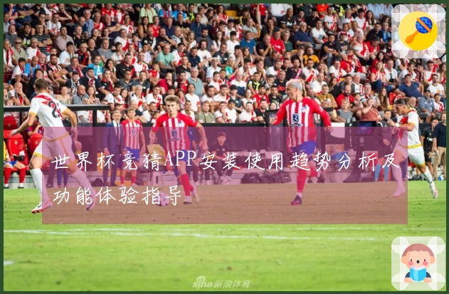 世界杯竞猜APP安装使用趋势分析及功能体验指导