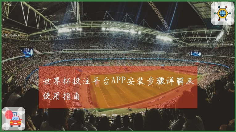 世界杯投注平台APP安装步骤详解及使用指南