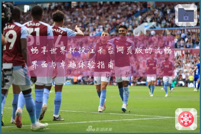 畅享世界杯投注平台网页版的流畅界面与卓越体验指南